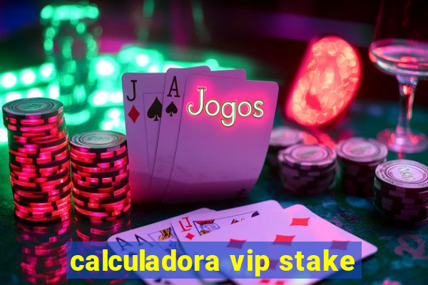 calculadora vip stake